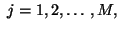 $\displaystyle j=1,2,\ldots,M,$