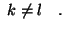 $\displaystyle k \neq l\quad.$